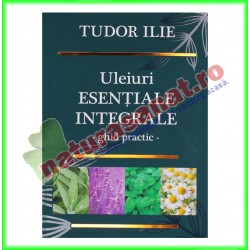Carte "Uleiuri esentiale integrale - Ghid practic" - Tudor Ilie - www.naturasanat.ro